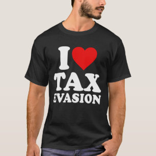 I Love Tax Evasion T-Shirt