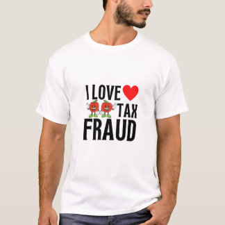 i love tax fraud T-Shirt