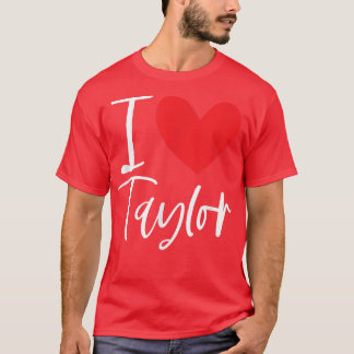 I Love Taylor Name Personalized Girl Woman BFF Fri T-Shirt