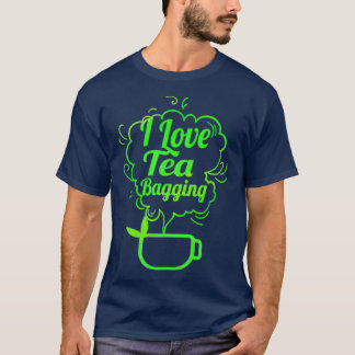 I Love Tea Bagging T-Shirt