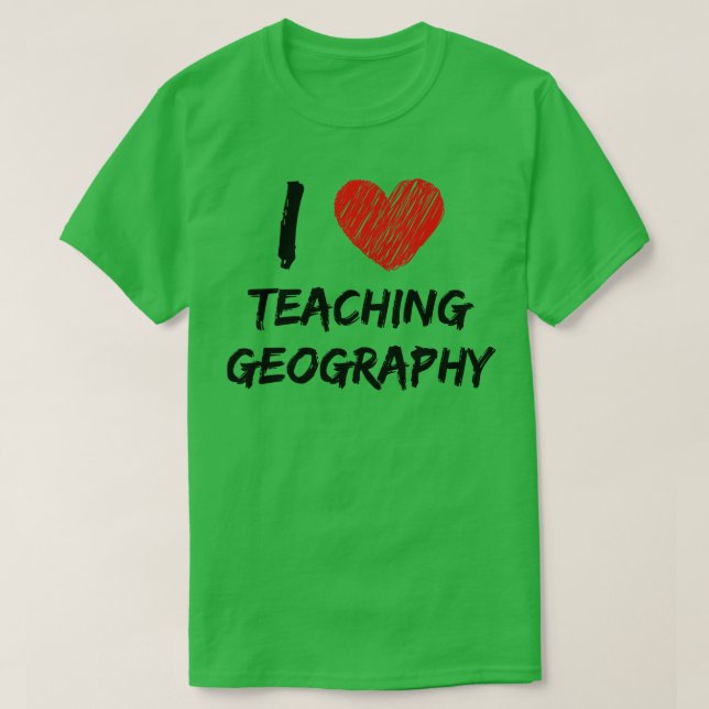 I Love Teaching Geography  T-Shirt (Design Front)
