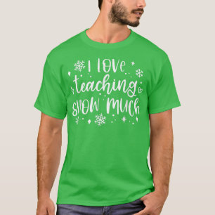 I Love Teaching Snow Much Funny Winter Pun Teacher T-Shirt