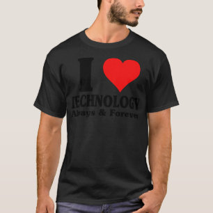 I Love Technology Always And Forever 1 T-Shirt
