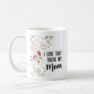 I Love That You're My Mom Floral Gift Coffee Mug