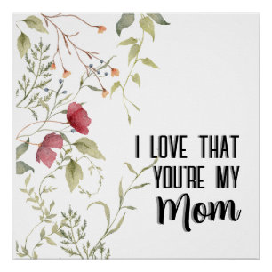 I Love That You're My Mom Floral Gift Poster