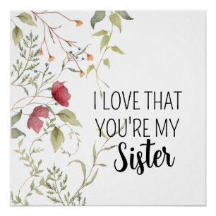 I Love That Youre My Sister Sweet Botanical Poster