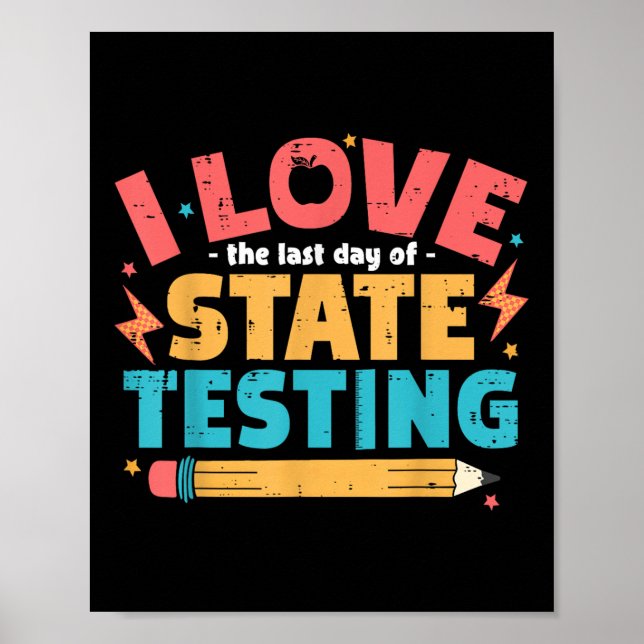 I Love The Last Day Of State Testing Funny Teacher Poster (Front)