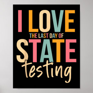 I Love The Last Day Of State Testing Funny Teacher Poster