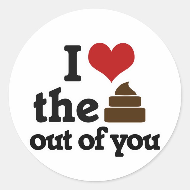 I love the poop out of you classic round sticker (Front)