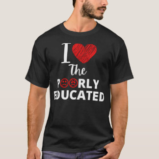 I Love The Poorly Educated Donald Trump Quote T-Shirt