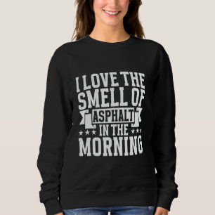 I love the Smell of Asphalt in the Morning Road Bu Sweatshirt