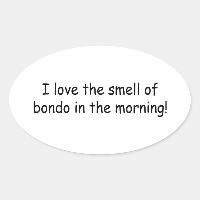 I Love The Smell Of Bondo In The Morning Oval Sticker (Front)
