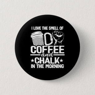 I Love The Smell Of Coffee And Chalk In The Mornin 2 Inch Round Button