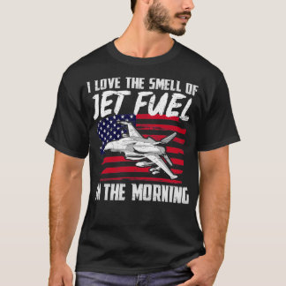 I Love The Smell Of Jet Fuel In The Morning T-Shirt