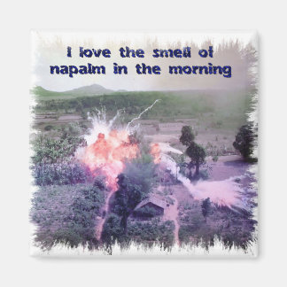 I Love The Smell Of Napalm In The Morning! Magnet