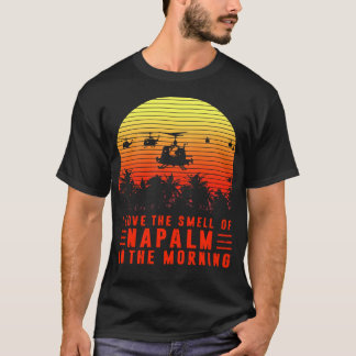 I Love The Smell of Napalm in The Morning T-Shirt