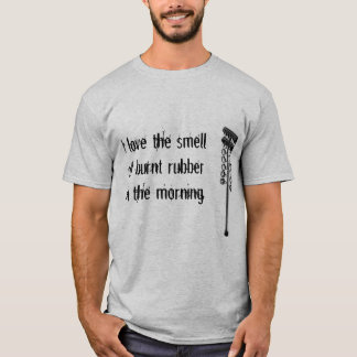 I love the smellof burnt rubber. T-Shirt