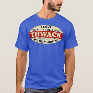 I Love The Sound of A Good Thwack In The Morning T-Shirt