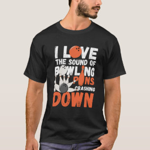 I Love The Sound Of Bowling Pins Crashing Down Te T-Shirt