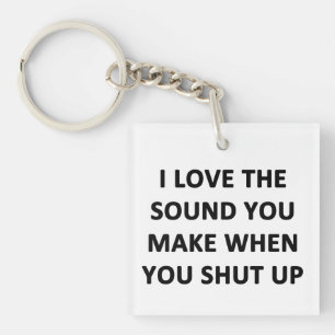 I Love The Sound You Make When You Shut Up