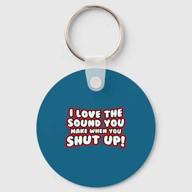 I Love The Sound You Make When You Shut Up  Keychain (Front)
