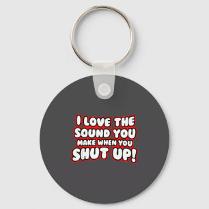 I Love The Sound You Make When You Shut Up  Keychain