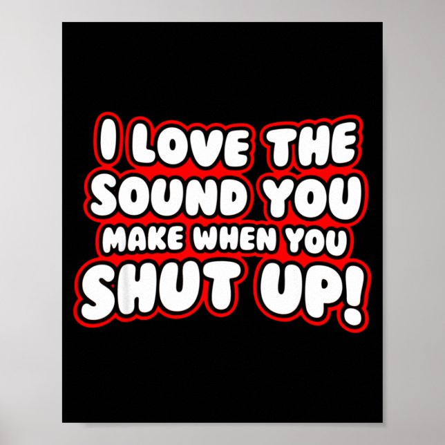 I Love The Sound You Make When You Shut Up  Poster (Front)