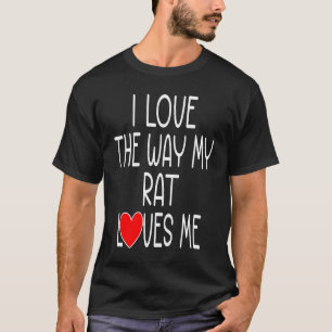 I Love The Way My Rat Loves Me   Rat T-Shirt