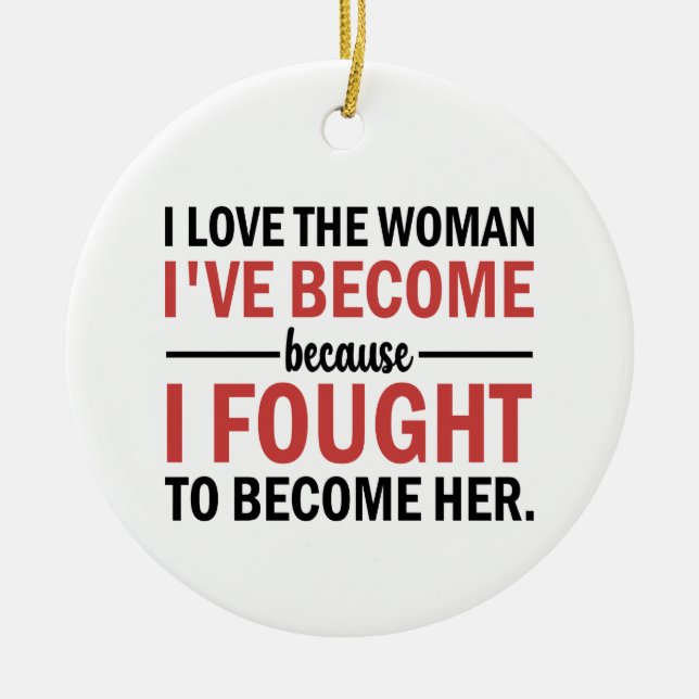 I love the woman i've become                       ceramic ornament (Front)