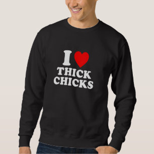 I Love Thick Chicks Sweatshirt