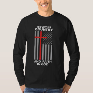 I Love This Country And Faith In God American Flag T-Shirt