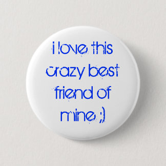 i love this crazy best friend of mine ;) 2 inch round button