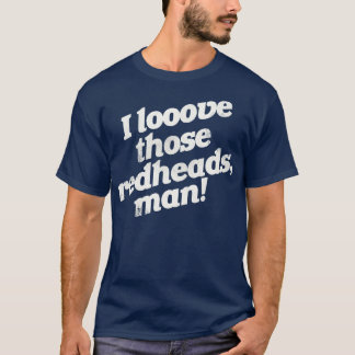 I Love Those Redheads Man T-Shirt
