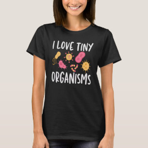 I Love Tiny Organisms Microbiology Microbiologist  T-Shirt