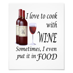 I Love To Cook With Wine - Even In Food Photo Print