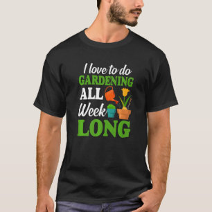 I Love To Do Gardening All Week Fun Gardener Plant T-Shirt