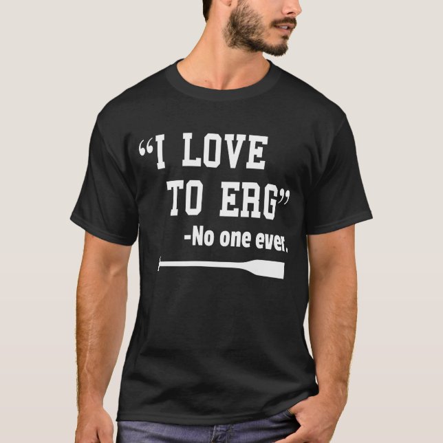 I Love to Erg TShirt Funny Rowing Unisex Shirt (Front)