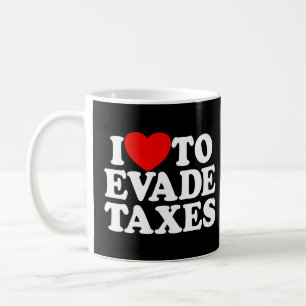 I Love To Evade Taxes Commit Tax Fraud Hate Taxes  Coffee Mug