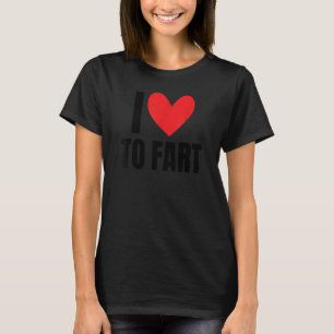 I Love To Fart  Farting Sound Hilarious Joke Gag C T-Shirt