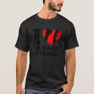 I Love To Fart In Public T Shirt