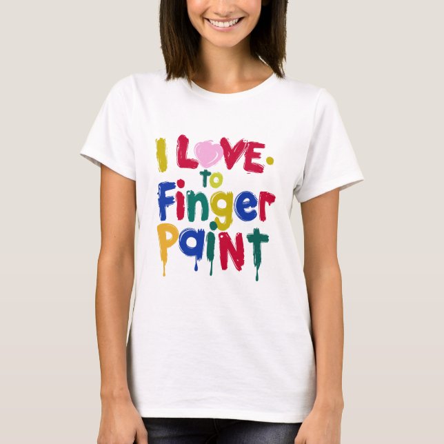 I Love to Finger Paint T-Shirt (Front)