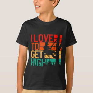 I Love To Get High - Funny Arborist Quote Humor Tr T-Shirt