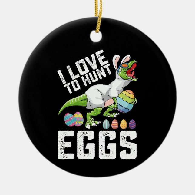 I Love To Hunt Eggs Easter Dinosaur T Rex Ceramic Ornament (Front)