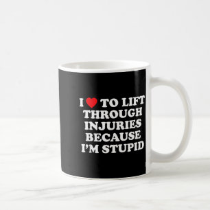 I Love To Lift Through Injuries Because I'm Stud  Coffee Mug
