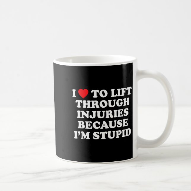 I Love To Lift Through Injuries Because I'm Stud  Coffee Mug (Right)