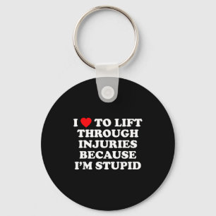 I Love To Lift Through Injuries Because I'm Stud  Keychain