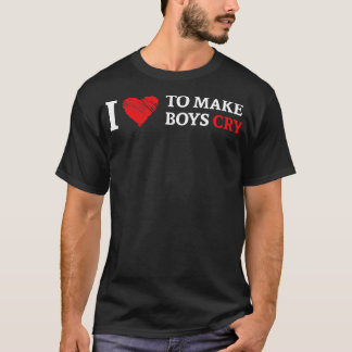 I Love to Make Boys cry T-Shirt