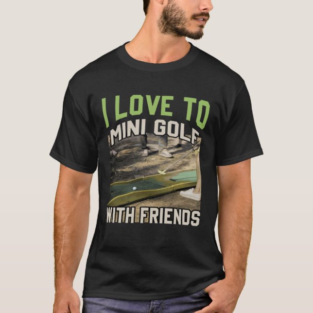 I Love To Mini Golf With Friends Miniature Golfing T-Shirt (Front)