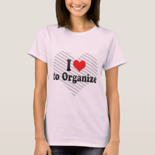 I Love to Organize T-Shirt