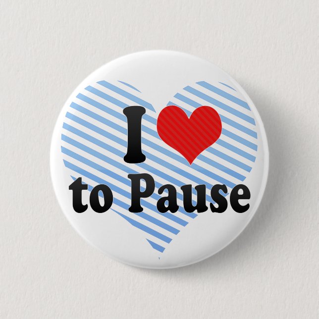 I Love to Pause 2 Inch Round Button (Front)